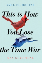 Amal El-Mohtar & Max Gladstone  "This is How You Lose the Time War" PDF