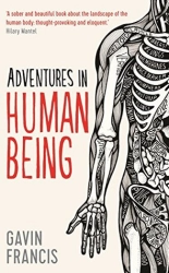 Gavin Francis "Adventures in Human Being: A Grand Tour from the Cranium to the Calcaneum" PDF