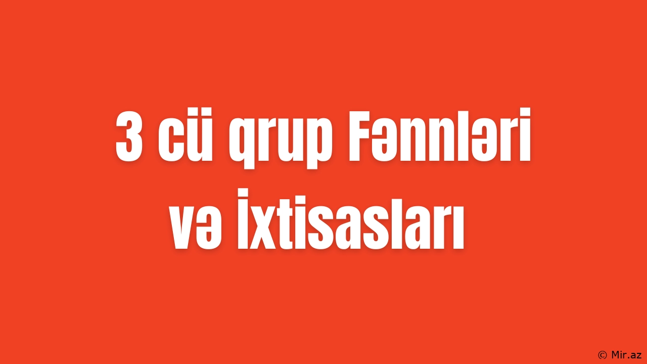 3-cü Qrupda Hansı İxtisaslar Var - 3 cü qrup Fənnləri və İxtisasları