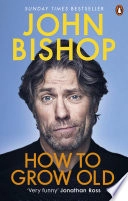 John Bishop "How To Grow Old" PDF