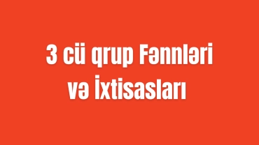 3-cü Qrupda Hansı İxtisaslar Var - 3 cü qrup Fənnləri və İxtisasları
