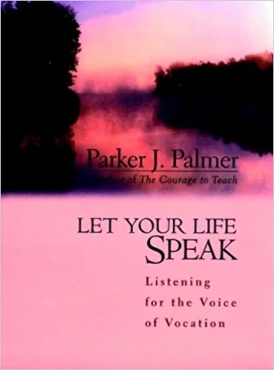Parker J. Palmer "Let Your Life Speak: Listening for the Voice of Vocation" PDF