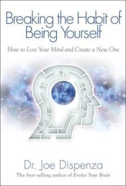 Joe Dispenza "Breaking The Habit Of Being Yourself" PDF