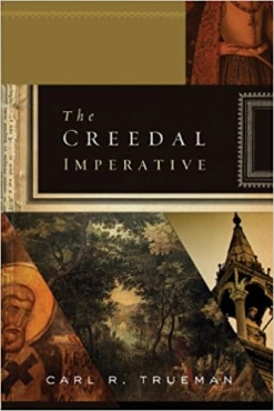Carl R. Trueman "The Creedal Imperative" PDF
