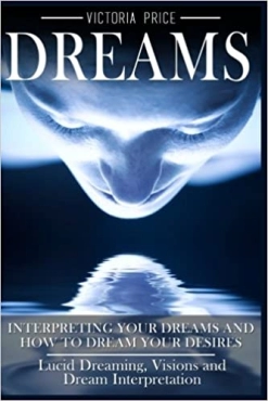 Victoria Price "Dreams: Interpreting Your Dreams and How To Dream Your Desires" PDF