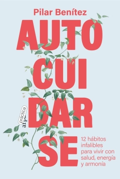 Pilar Benítez "Autocuidarse: 12 hábitos infalibles para vivir con salud, energía y armonía" PDF