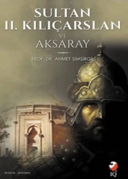 Ahmet Şimşirgil - "Sultan 2. Kılıçarslan ve Aksaray" PDF