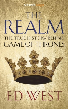 Ed West "The Realm: The True history behind Game of Thrones" PDF