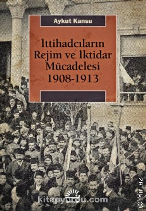 Aykut Kansu - "İttihadcıların Rejim ve İktidar Mücadelesi 1908-1913" PDF
