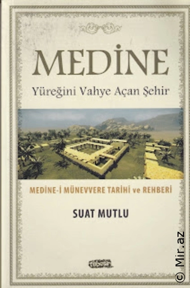 Suat Mutlu - "Medine - Yüreğini Vahye Açan Şehir Medine-i Münevvere Tarihi ve Rehberi" PDF