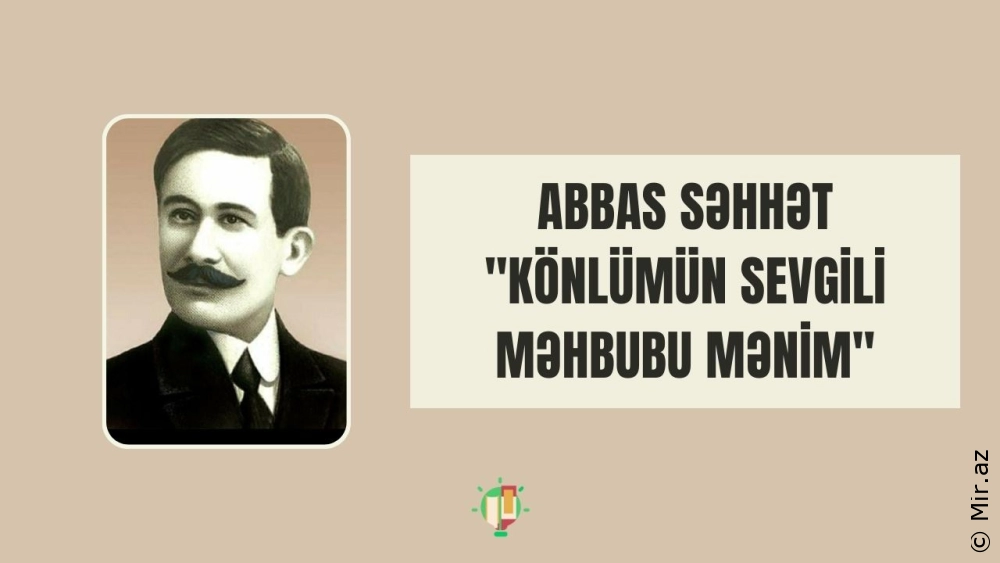Abbas Səhhət "Könlümün sevgili məhbubu mənim"