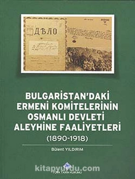 Bülent Yıldırım - "Bulgaristan'daki Ermeni Komitelerinin Osmanlı Devleti Aleyhine Faaliyetleri 1890-1918" PDF