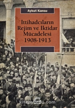 Aykut Kansu - "İttihadcıların Rejim ve İktidar Mücadelesi 1908-1913" PDF