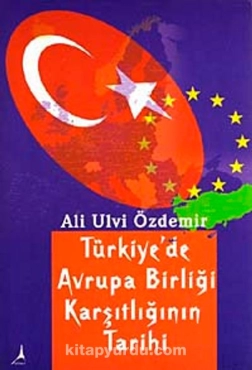 Ali Ulvi Özdemir - "Türkiye'de Avrupa Birliği Karşıtlığının Tarihi" PDF