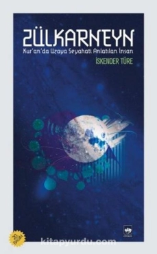 İskender Türe - "Zülkarneyn-Kur'an'da Uzaya Seyahati Anlatılan İnsan" PDF