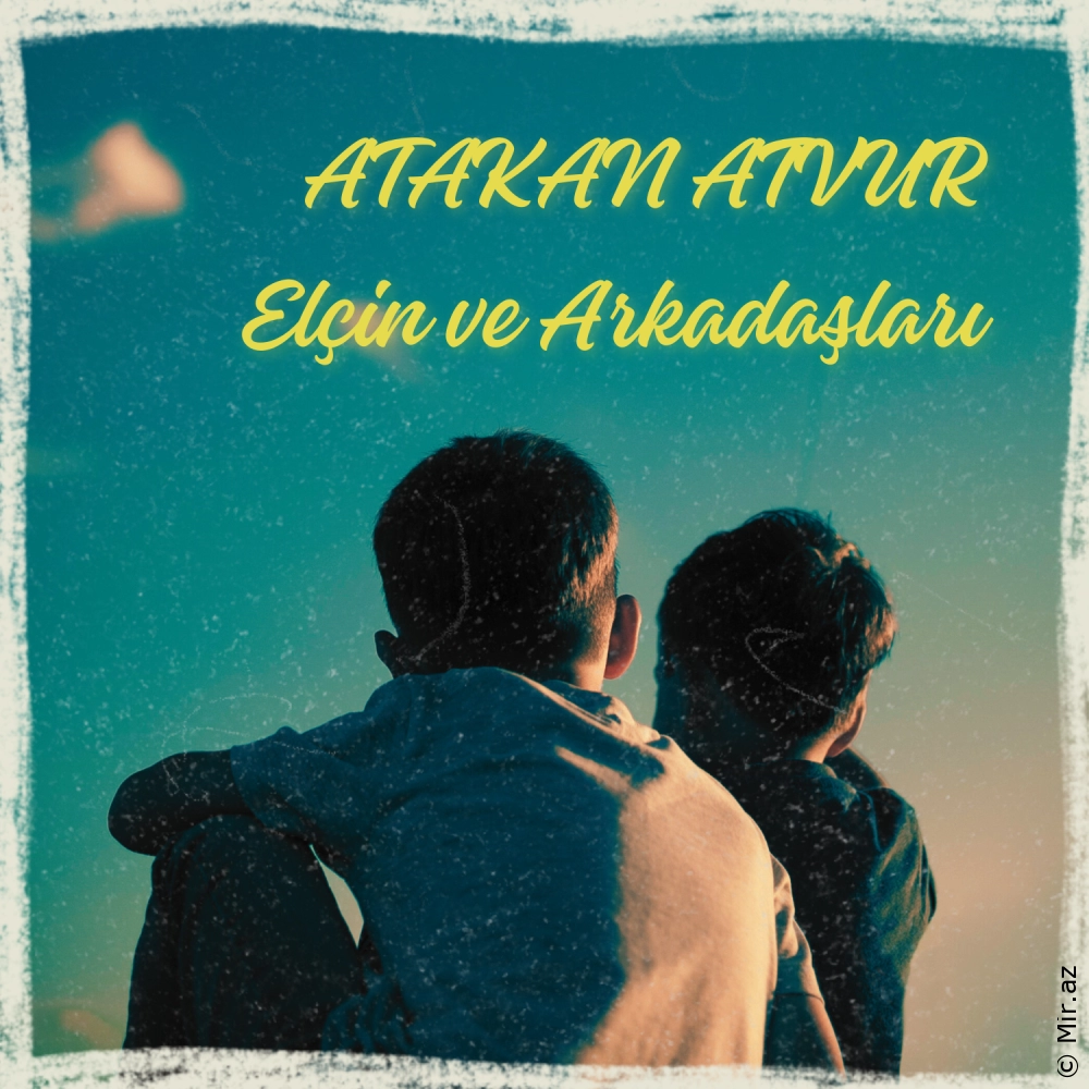 ATAKAN ATVUR - Elçin ve Arkadaşları
