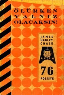 James Hadley Chase "AKBA Polisiye Romanlar Serisi 76-Ölürken Yalnız Olacaksın!" PDF