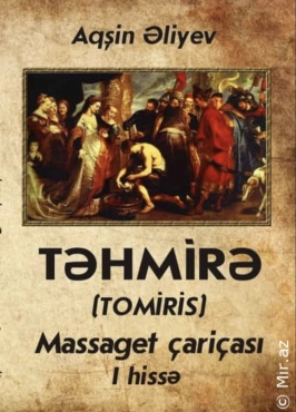 Aqşin Əliyev "Tomris(Təhmirə) Massaget çariçası.I hissə" PDF