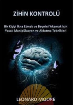 Leonard Moore "Zihin Kontrolü: Bir Kişiyi İkna Etmek ve Beynini Yıkamak için Yasak Manipülasyon ve Aldatma Teknikleri" PDF