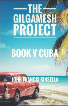 John Francis Kinsella "The Gilgamesh Project Book V Cuba" PDF