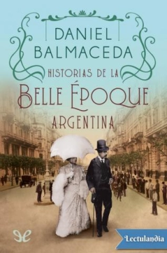 Daniel Balmaceda "Historias de la Belle Époque argentina" PDF