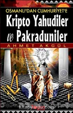 Ahmet Akgül - "Osmanlı'dan Cumhuriyet'e Kripto Yahudiler ve Pakraduniler" PDF