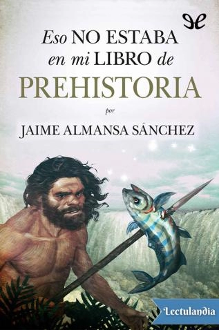 Jaime Almansa Sánchez "Eso no estaba en mi libro de Prehistoria" PDF