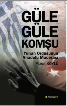 Murat Köylü - ''Güle Güle Komşu Yunan Ordusunun Anadolu Macerası'' PDF