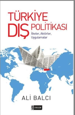 Ali Balcı - ''Türkiye Dış Politikası İlkeler, Aktörler, Uygulamalar'' PDF