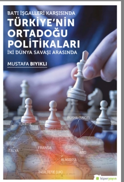 Mustafa Bıyıklı - ''Batı İşgalleri Karşısında Türkiye’nin Ortadoğu Politikaları: İki Dünya Savaşı Arasında'' PDF