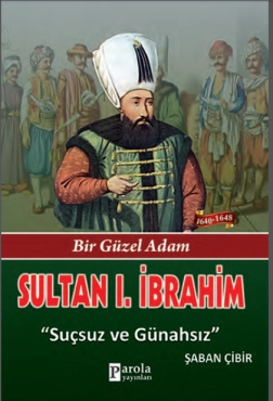 Şaban Çibir - ''Sultan 1. İbrahim - Bir Güzel Adam - Suçsuz ve Günahsız'' PDF