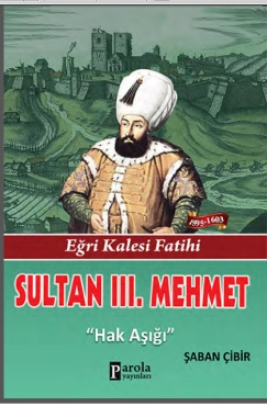 Şaban Çibir - ''Sultan 3. Mehmet - Eğri Kalesi Fatihi - Hak Aşığı'' PDF