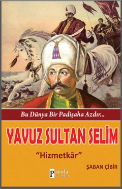 Şaban Çibir - ''Yavuz Sultan Selim - Bu Dünya Bir Padişaha Azdır...; Hizmetkâr'' PDF