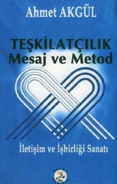Ahmet Akgül - ''Teşkilatçılık Mesaj ve Metod (İletişim ve İşbirliği Sanatı)'' PDF