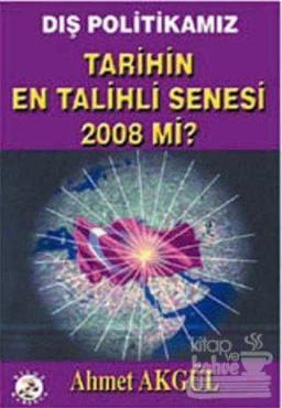 Ahmet Akgül - ''Dış Politikamız Tarihin En Talihli Senesi 2008 mi?'' PDF