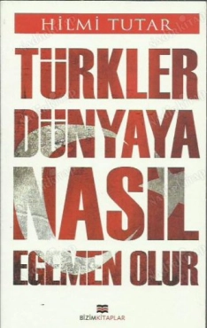 Hilmi Tutar - ''Türkler Dünyaya Nasıl Egemen Olur'' PDF
