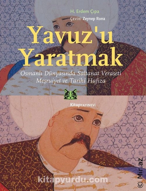 H.Erdem Çıpa - "Yavuz’u Yaratmak Osmanlı Dünyasında Saltanat Veraseti Meşruiyet ve Tarihi Hafıza" PDF