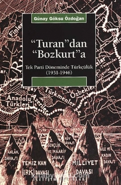 Günay Göksu Özdoğan - "Turan'dan Bozkurt'a: Tek Parti Döneminde Türkçülük (1931-1946)" PDF