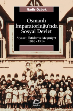 Nadir Özbek - "Osmanlı İmparatorluğu'nda Sosyal Devlet Siyaset İktidar ve Meşruiyet 1876-1914" PDF