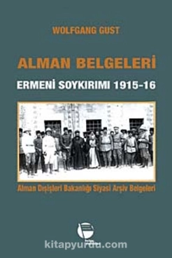 Wolfgang Gust - "Alman Belgeleri Ermeni Soykırımı 1915-16 Alman Dışişleri Bakanlığı Siyasi Arşiv Belgeleri" PDF