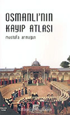 Mustafa Armağan - "Osmanlı’nın Kayıp Atlası" PDF