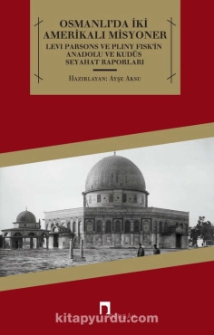 Ayşe Aksu - "Osmanlı'da İki Amerikalı Misyoner Levi Parsons ve Pliny Fisk'in Anadolu ve Kudüs Seyahat Raporları" PDF