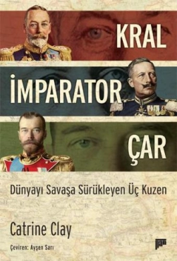 Catrine Clay - "Kral-İmparator-Çar: Dünyayı Savaşa Sürükleyen Üç Kuzen" PDF