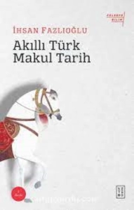 İhsan Fazlıoğlu "Akıllı Türk Makul Tarih" PDF