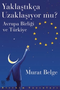 Murat Belge - "Yaklaştıkça Uzaklaşıyor mu? / Avrupa Birliği ve Türkiye" PDF