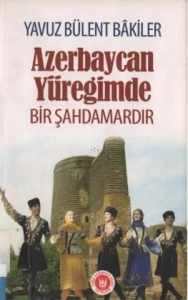 Yavuz Bülent Bakiler "Azerbaycan Yüreğimde Bir Şahdamardır" PDF