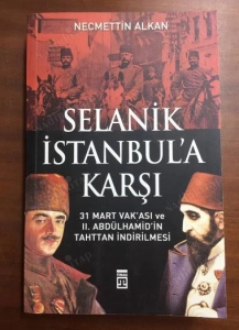 Necmettin Alkan - "Selanik İstanbul'a Karşı 31 Mart Vakası ve II. Abdülhamit'in Tahttan İndirilmesi" PDF
