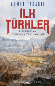Ahmet Taşağıl - "İlk Türkler Bozkırdan Dünyaya Yayılanlar" PDF