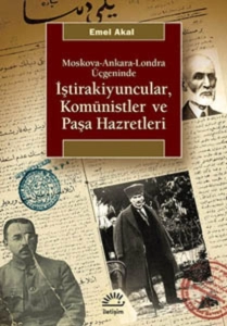 Emel Akal - "Moskova-Ankara-Londra Üçgeninde İştirakiyuncular, Komünistler ve Paşa Hazretleri" PDF