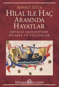 Ahmet Usta - "Hilal İle Haç Arasında Hayatlar Ortaçağ Akdenizi’nde Ticaret ve Tüccarlar" PDF